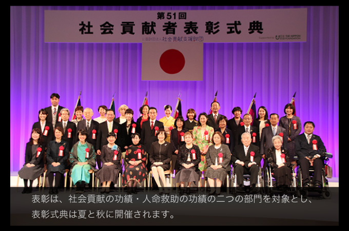 表彰は、社会貢献の功績・人命救助の功績の二つの部門を対象とし、表彰式典は夏と秋に開催されます。