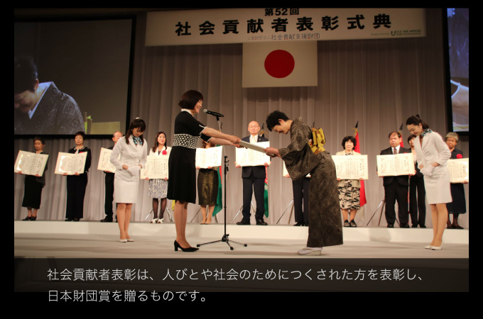 社会貢献者表彰は、人びとや社会のためにつくされた方を表彰し、日本財団賞を贈るものです。