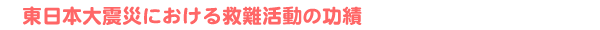 東日本大震災における救難活動の功績